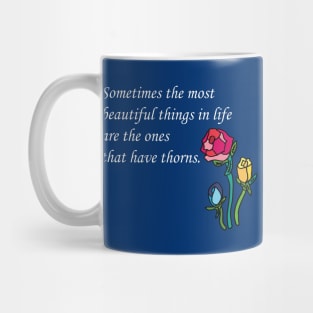 Sometimes the most beautiful things in life are the ones that have thorns. Mug